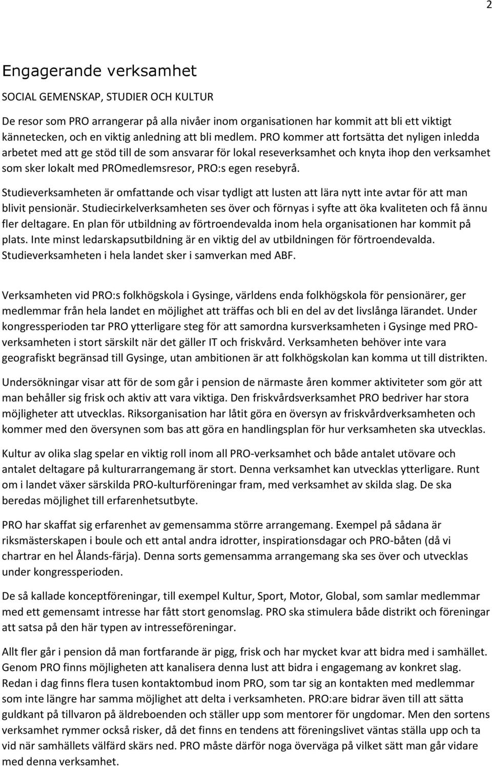 PRO kommer att fortsätta det nyligen inledda arbetet med att ge stöd till de som ansvarar för lokal reseverksamhet och knyta ihop den verksamhet som sker lokalt med PROmedlemsresor, PRO:s egen