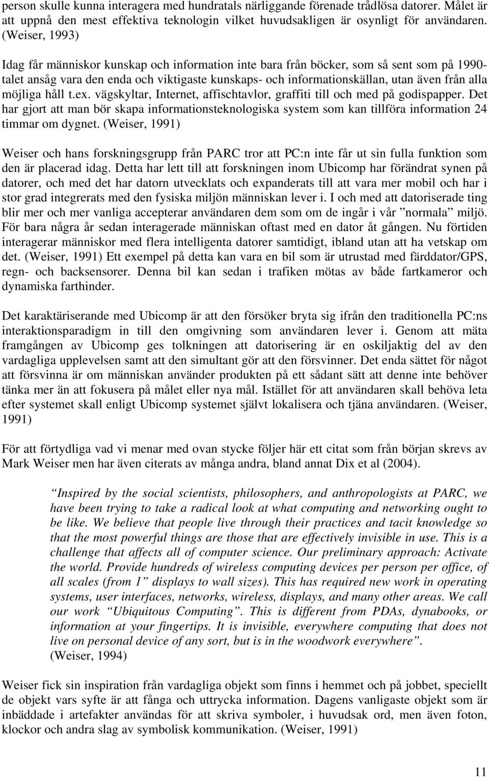 alla möjliga håll t.ex. vägskyltar, Internet, affischtavlor, graffiti till och med på godispapper.