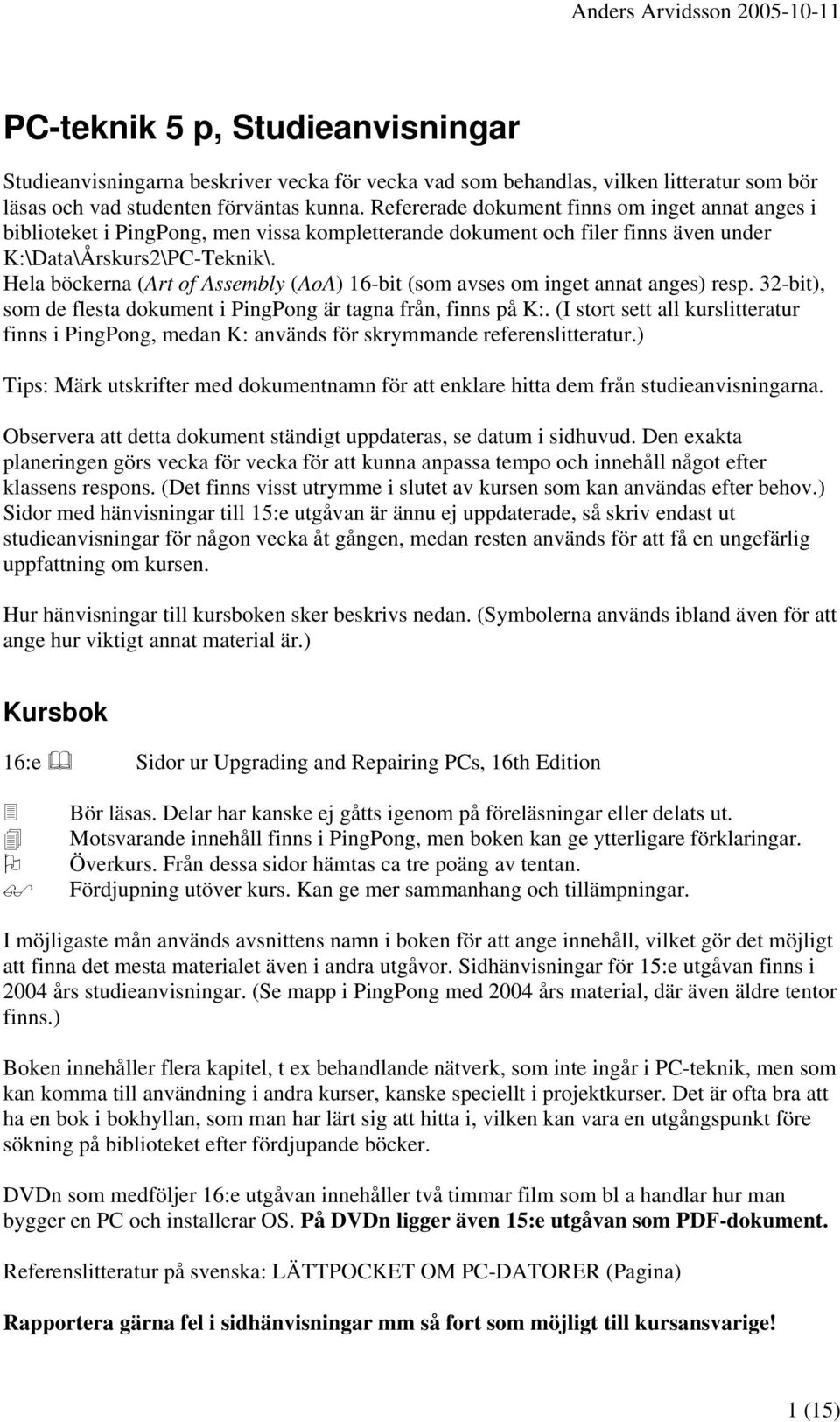 Hela böckerna (Art of Assembly (AoA) 16-bit (som avses om inget annat anges) resp. 32-bit), som de flesta dokument i PingPong är tagna från, finns på K:.