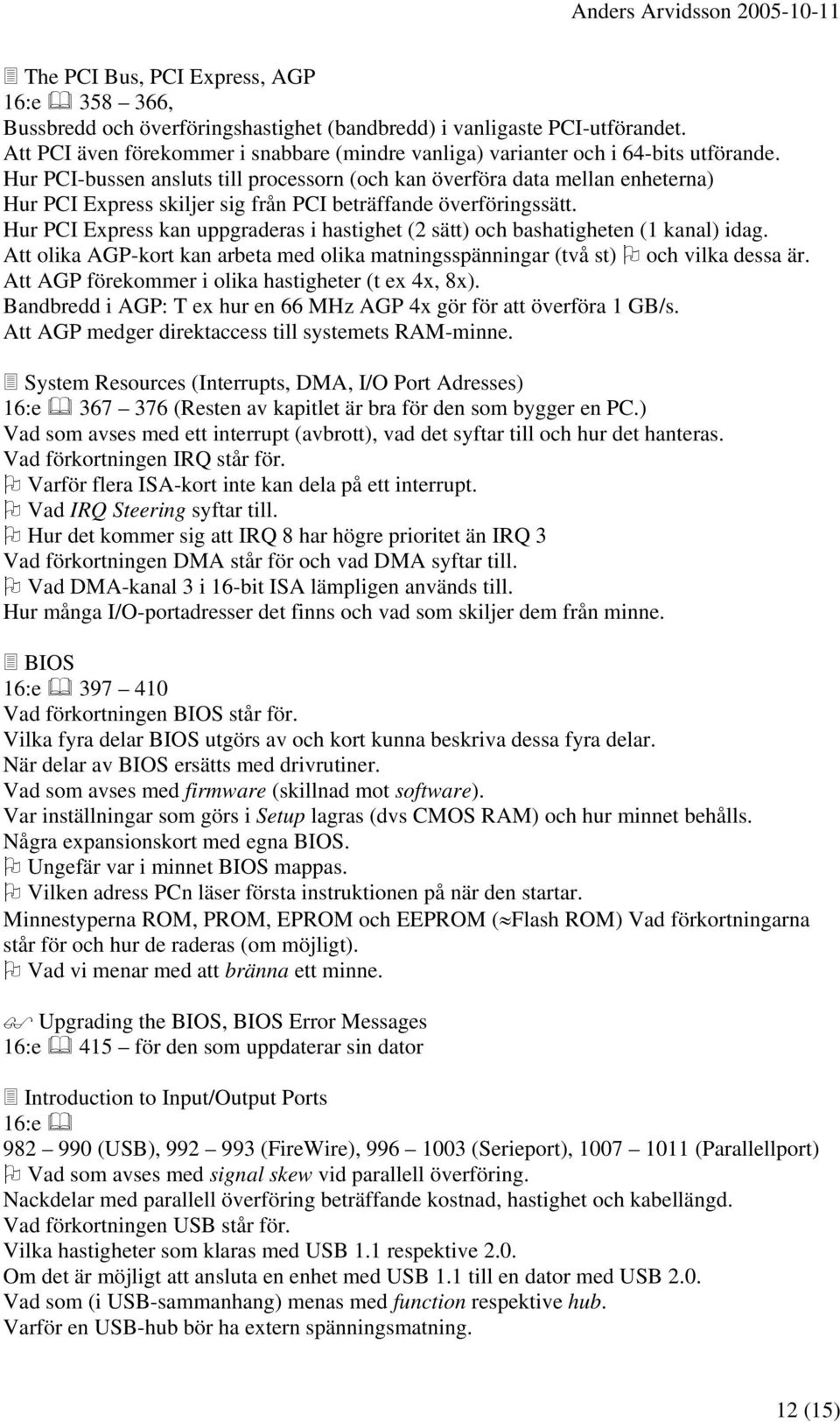 Hur PCI-bussen ansluts till processorn (och kan överföra data mellan enheterna) Hur PCI Express skiljer sig från PCI beträffande överföringssätt.