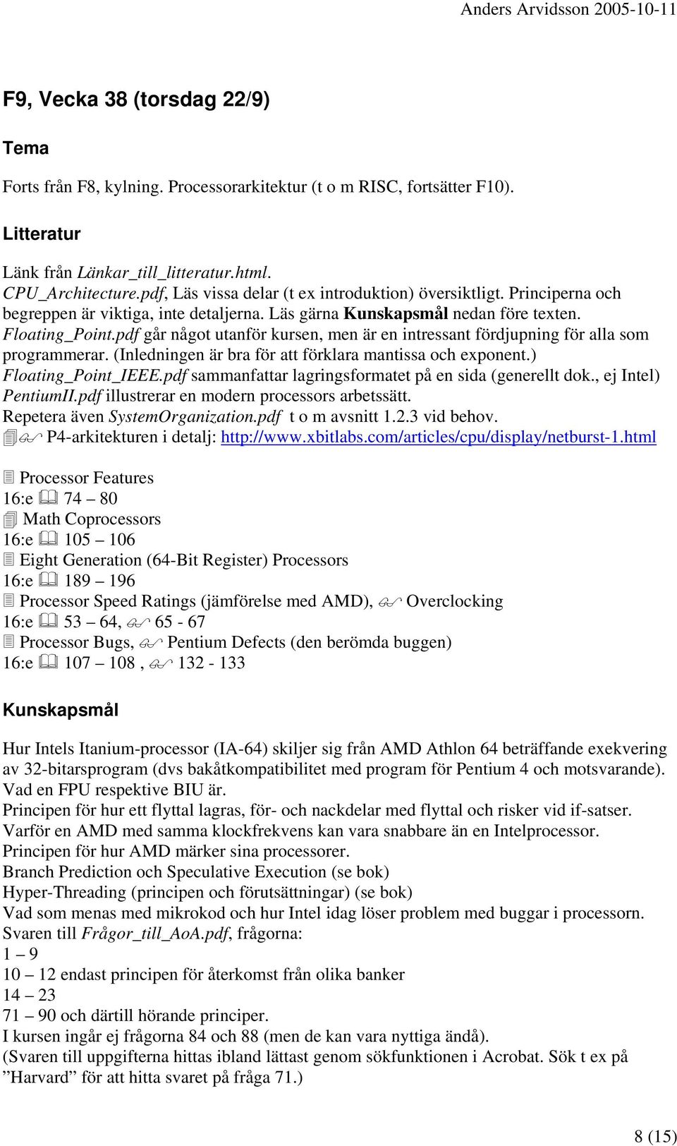 pdf går något utanför kursen, men är en intressant fördjupning för alla som programmerar. (Inledningen är bra för att förklara mantissa och exponent.) Floating_Point_IEEE.