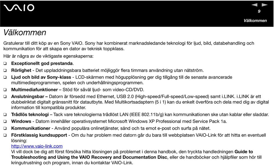 Här är några av de viktigaste egenskaperna: Exceptionellt god prestanda. Rörlighet - Det uppladdningsbara batteriet möjliggör flera timmars användning utan nätström.