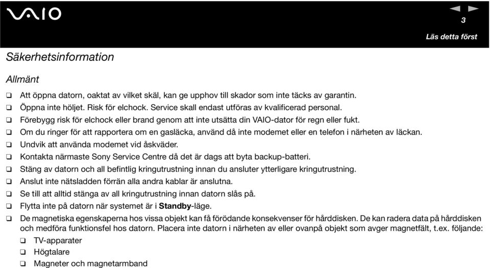 Om du ringer för att rapportera om en gasläcka, använd då inte modemet eller en telefon i närheten av läckan. Undvik att använda modemet vid åskväder.