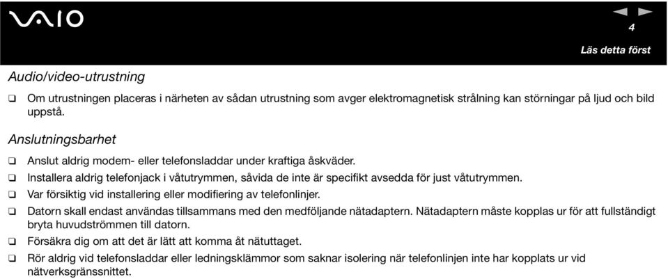 Var försiktig vid installering eller modifiering av telefonlinjer. Datorn skall endast användas tillsammans med den medföljande nätadaptern.