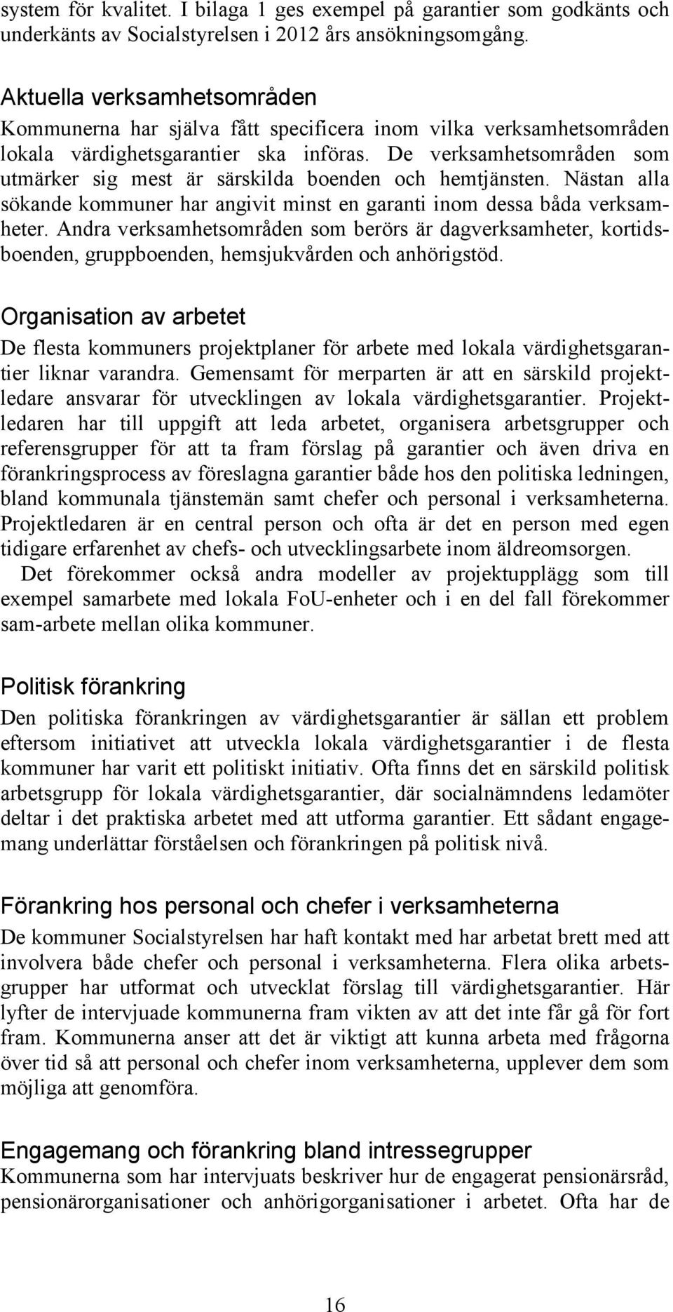 De verksamhetsområden som utmärker sig mest är särskilda boenden och hemtjänsten. Nästan alla sökande kommuner har angivit minst en garanti inom dessa båda verksamheter.