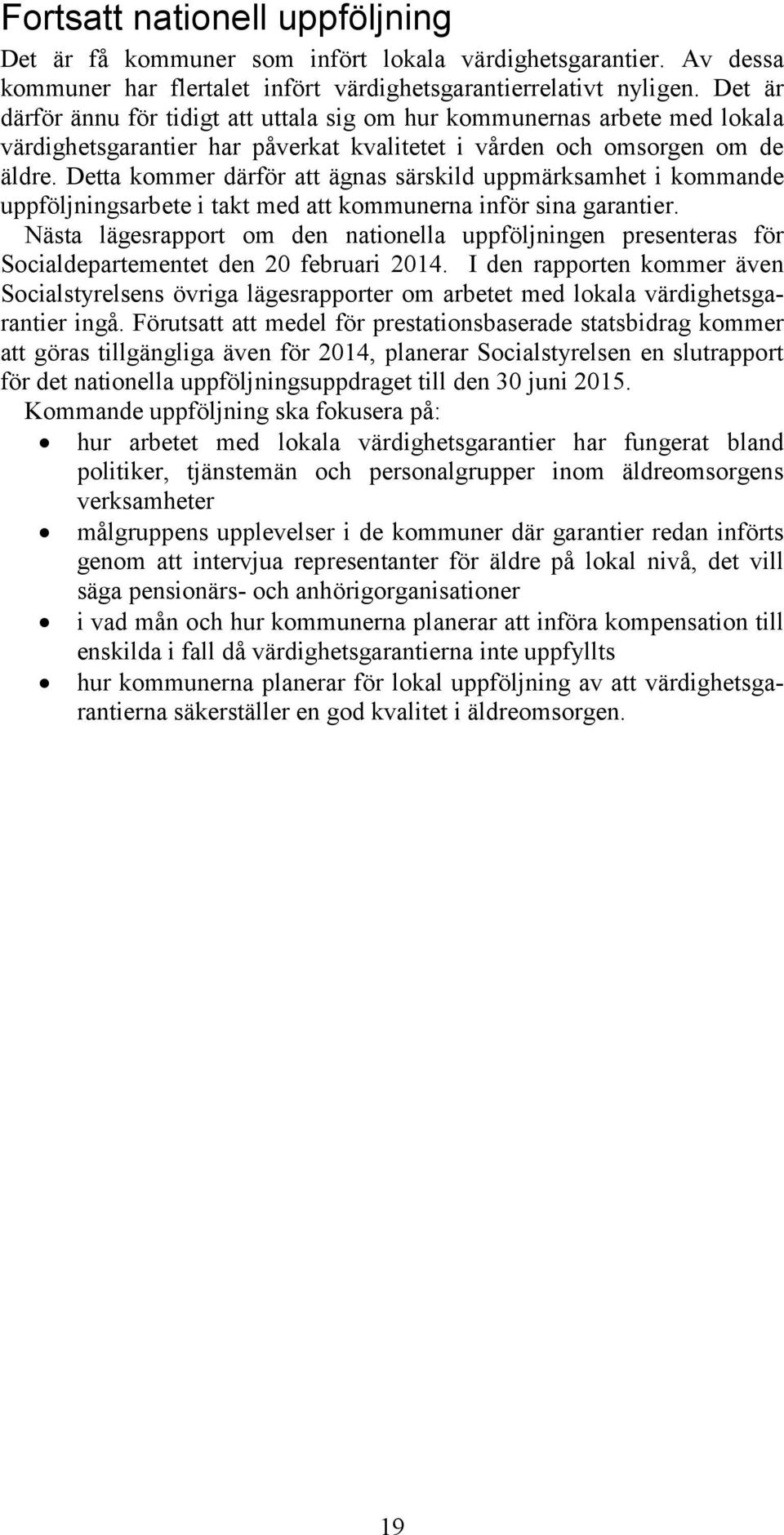 Detta kommer därför att ägnas särskild uppmärksamhet i kommande uppföljningsarbete i takt med att kommunerna inför sina garantier.