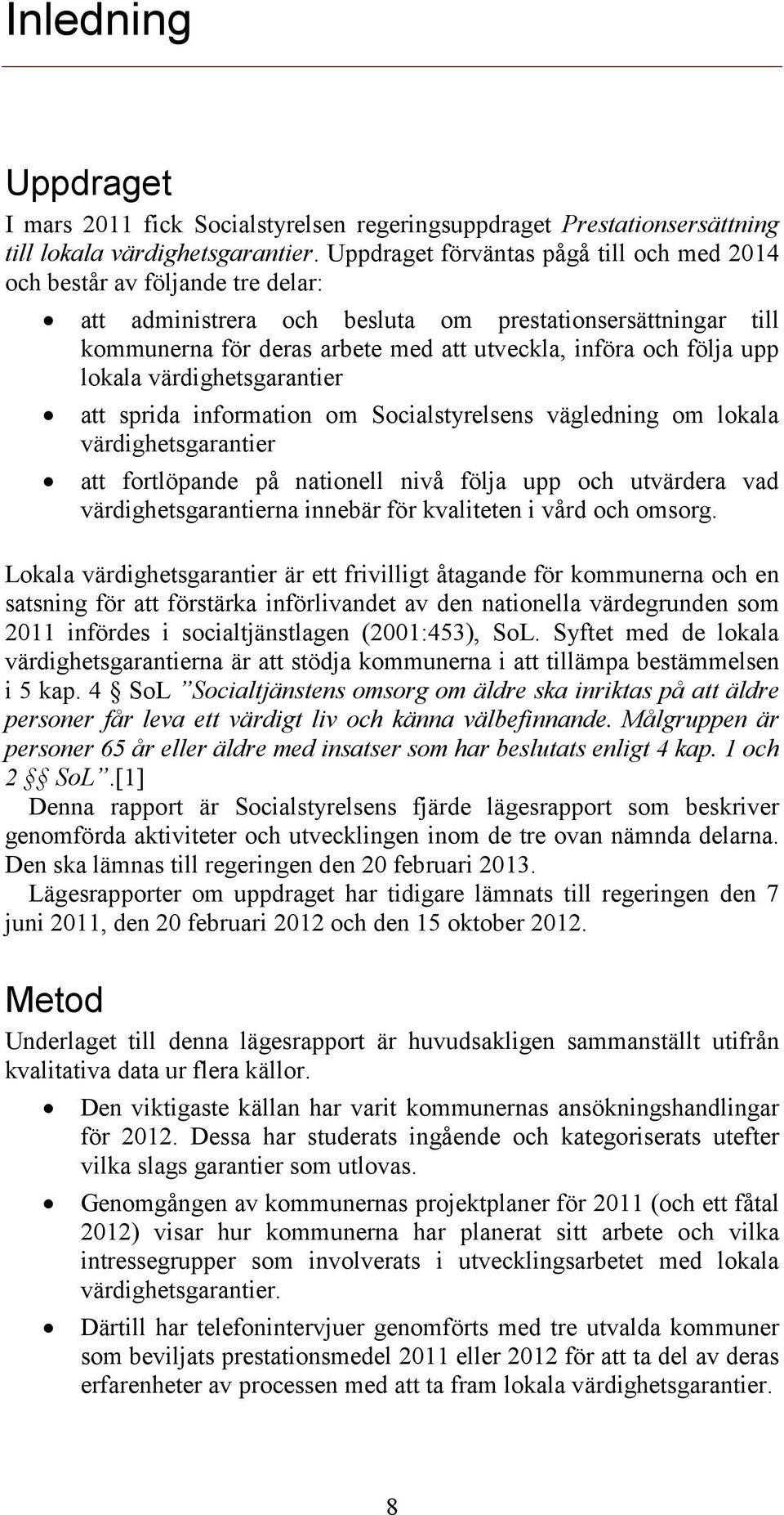 följa upp lokala värdighetsgarantier att sprida information om Socialstyrelsens vägledning om lokala värdighetsgarantier att fortlöpande på nationell nivå följa upp och utvärdera vad