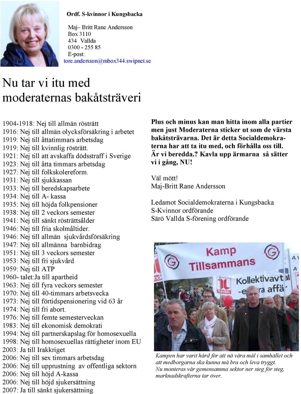 rösträtt. 1921: Nej till att avskaffa dödsstraff i Sverige 1923: Nej till åtta timmars arbetsdag 1927: Nej till folkskolereform.