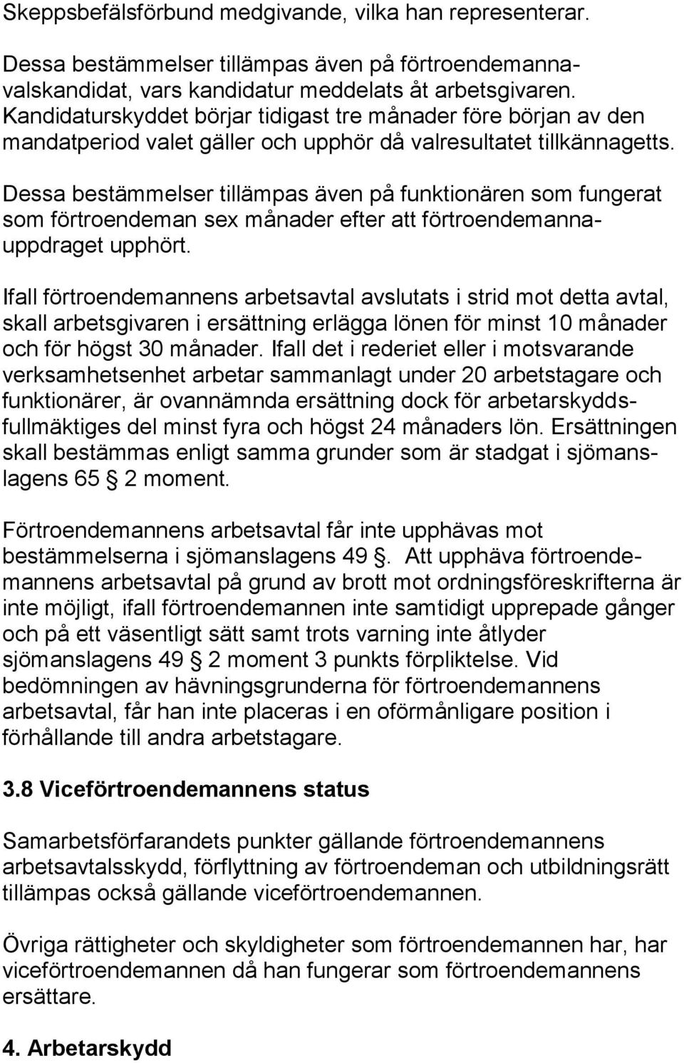 Dessa bestämmelser tillämpas även på funktionären som fungerat som förtroendeman sex månader efter att förtroendemannauppdraget upphört.