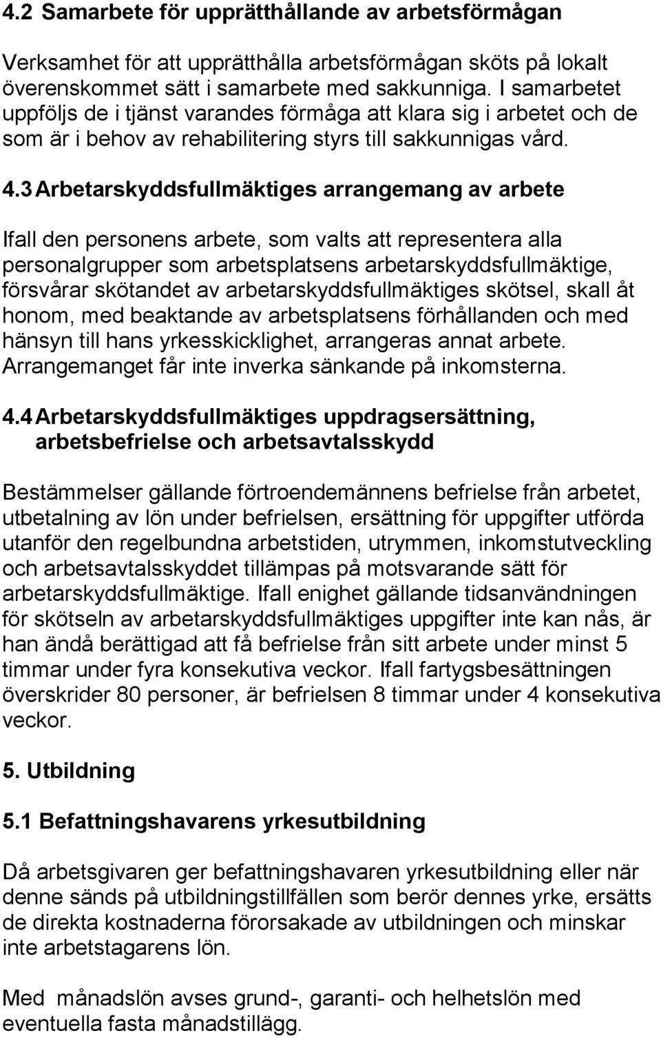 3 Arbetarskyddsfullmäktiges arrangemang av arbete Ifall den personens arbete, som valts att representera alla personalgrupper som arbetsplatsens arbetarskyddsfullmäktige, försvårar skötandet av