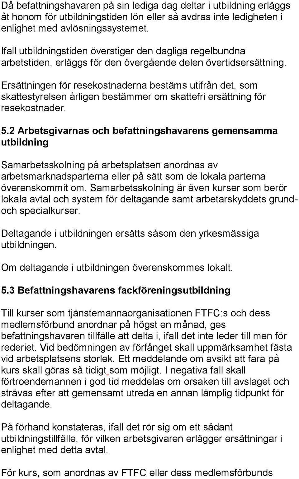 Ersättningen för resekostnaderna bestäms utifrån det, som skattestyrelsen årligen bestämmer om skattefri ersättning för resekostnader. 5.