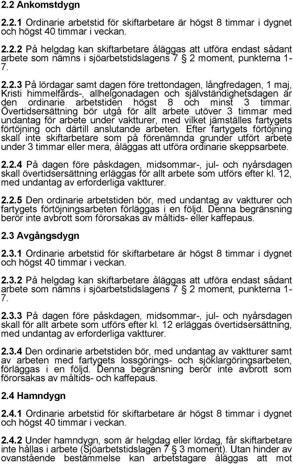 Övertidsersättning bör utgå för allt arbete utöver 3 timmar med undantag för arbete under vaktturer, med vilket jämställes fartygets förtöjning och därtill anslutande arbeten.