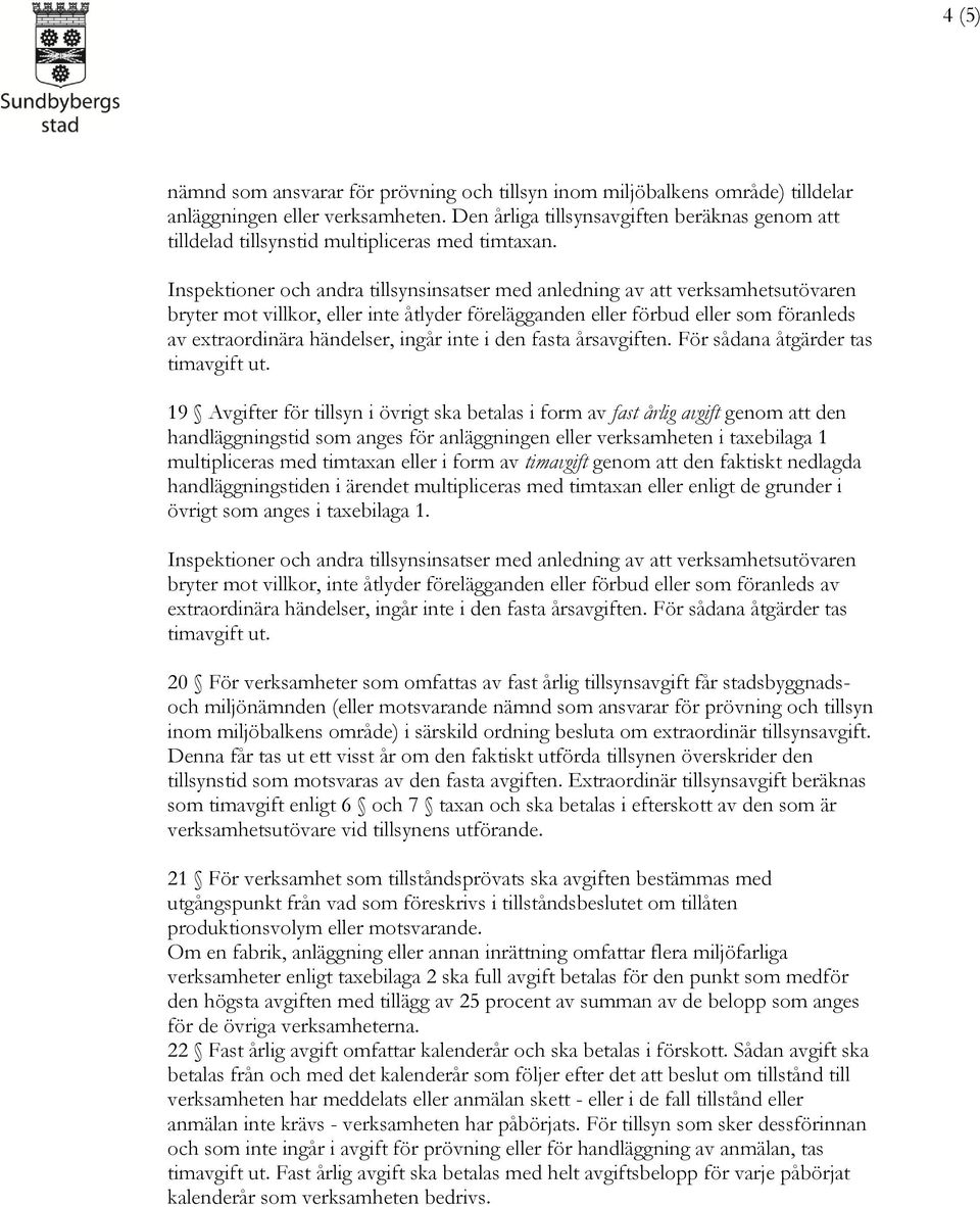 Inspektioner och andra tillsynsinsatser med anledning av att verksamhetsutövaren bryter mot villkor, eller inte åtlyder förelägganden eller förbud eller som föranleds av extraordinära händelser,