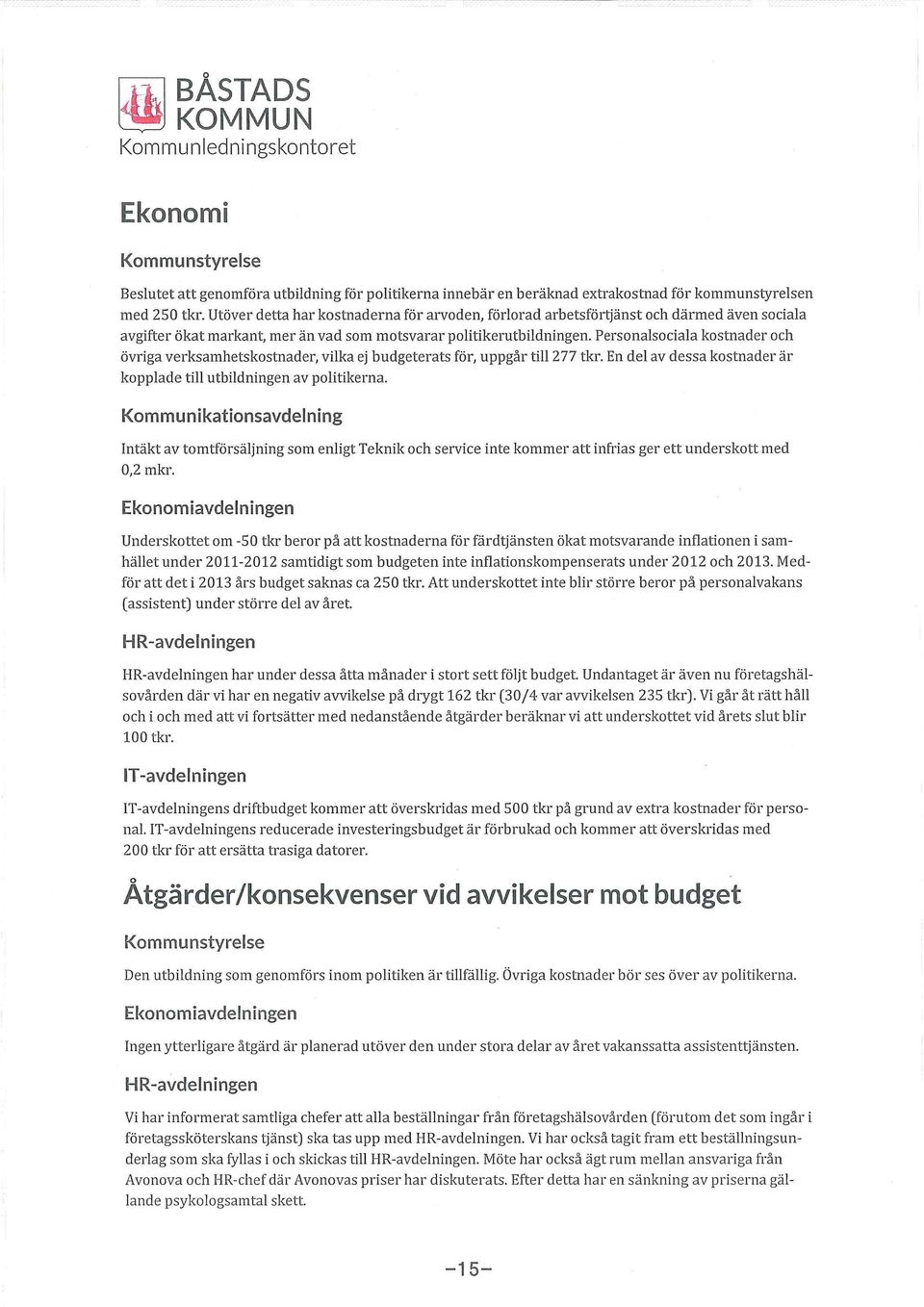 Persnalsciala kstnader ch övriga verksamhetskstnader, vilka ej budgeterats för, uppgår till277 tkr. En del av dessa kstnader är kpplade till utbildningen av plitikerna.