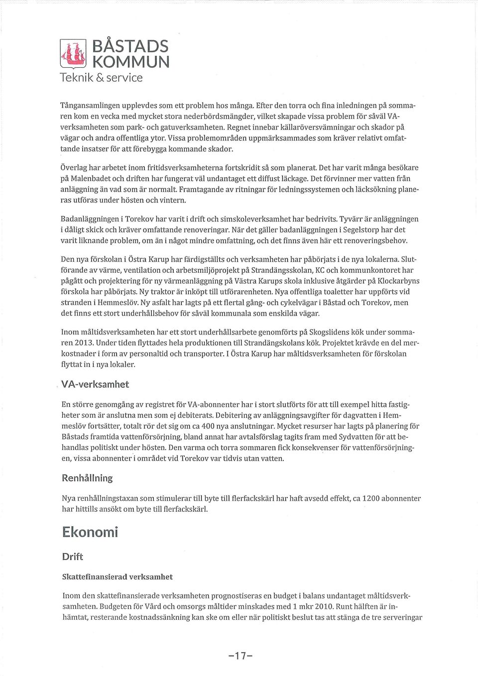 Regnet innebar källaröversvämningar ch skadr på vägar ch andra ffentliga ytr. Vissa prblemmråden uppmärksammades sm kräver relativt mfattande insatser för att förebygga kmmande skadr.