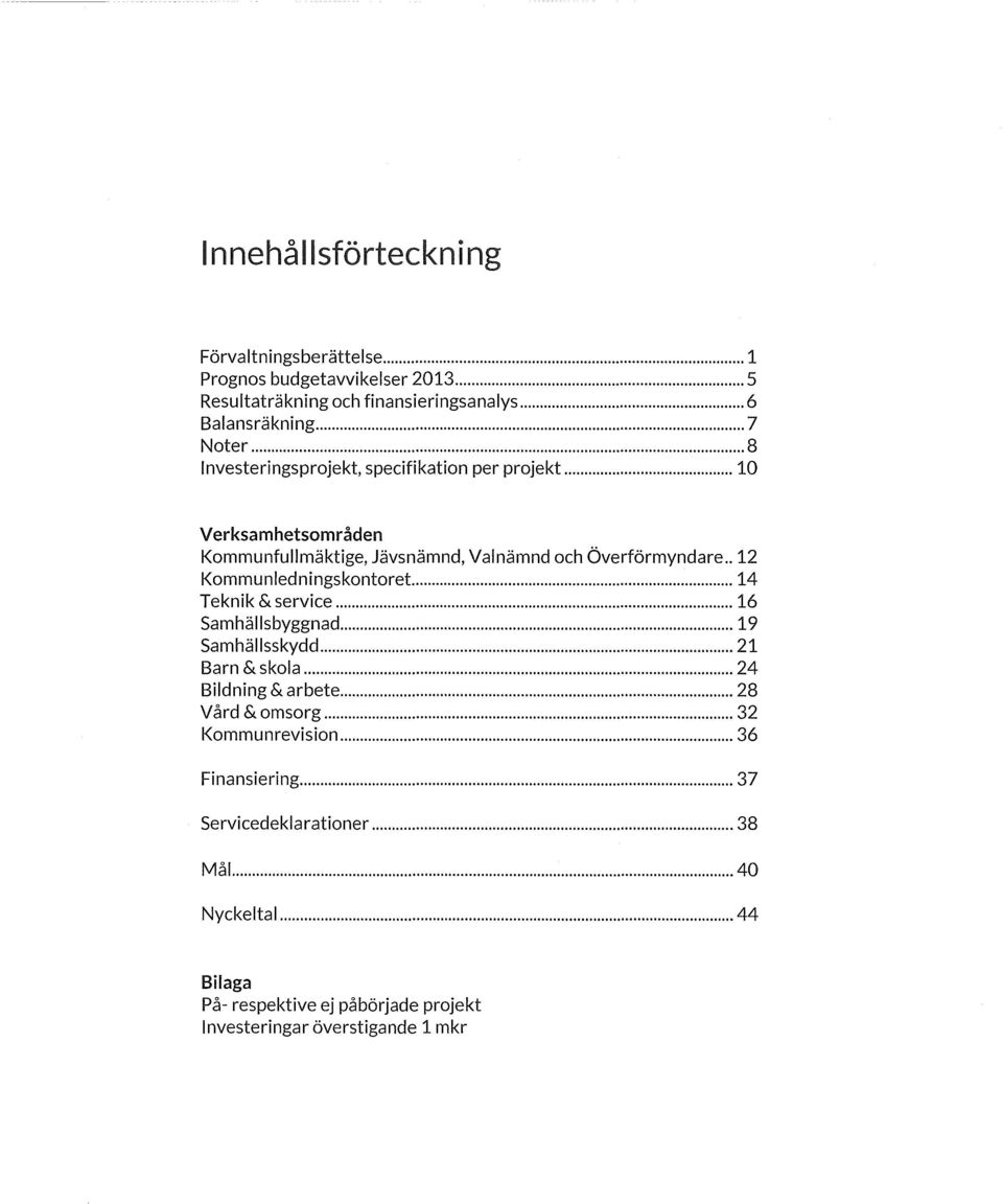 . 12 Kmmunledningskntret... 14 eknik & service... 16 Samhällsbyggnad... 19 Samhällsskydd... 21 Barn & skla... 24 Bildning & arbete... 28 Vård & msrg.