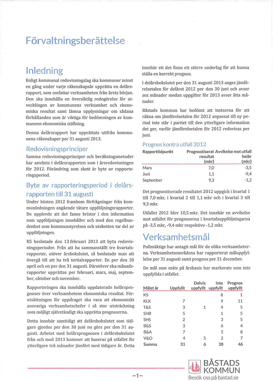 eknmiska ställning. Denna delårsrapprt har upprättats utifrån kmmunens räkenskaper per 31 augusti 2013.