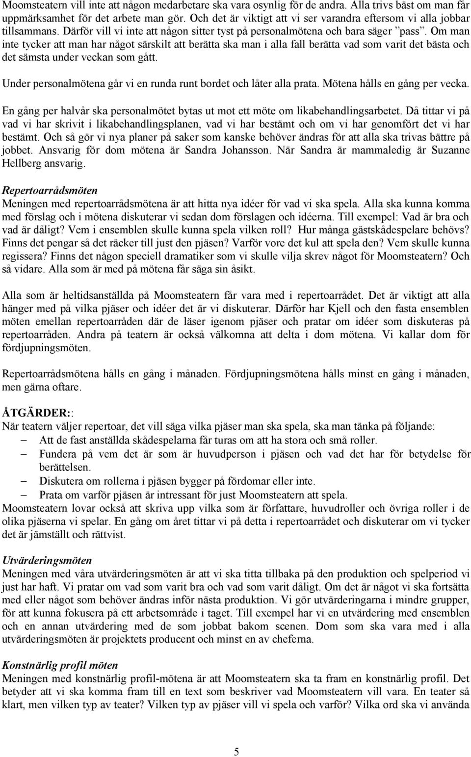 Om man inte tycker att man har något särskilt att berätta ska man i alla fall berätta vad som varit det bästa och det sämsta under veckan som gått.