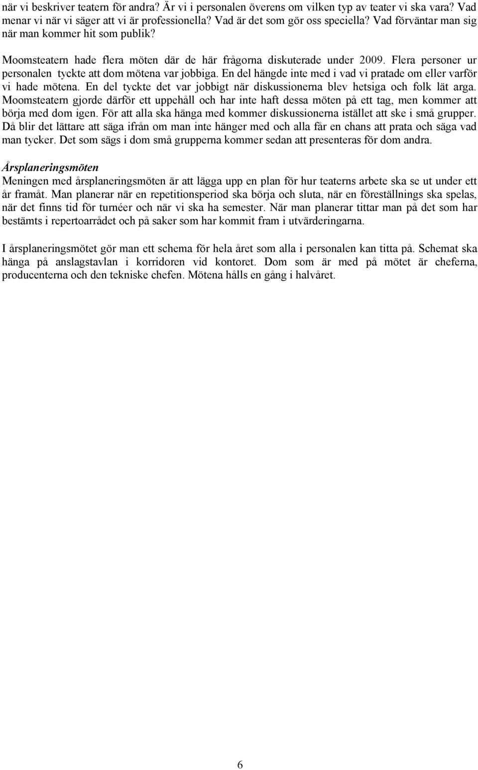 En del hängde inte med i vad vi pratade om eller varför vi hade mötena. En del tyckte det var jobbigt när diskussionerna blev hetsiga och folk lät arga.