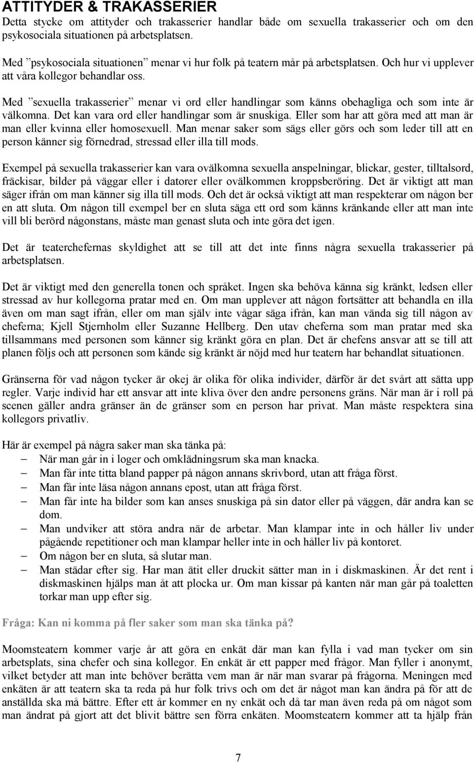 Med sexuella trakasserier menar vi ord eller handlingar som känns obehagliga och som inte är välkomna. Det kan vara ord eller handlingar som är snuskiga.