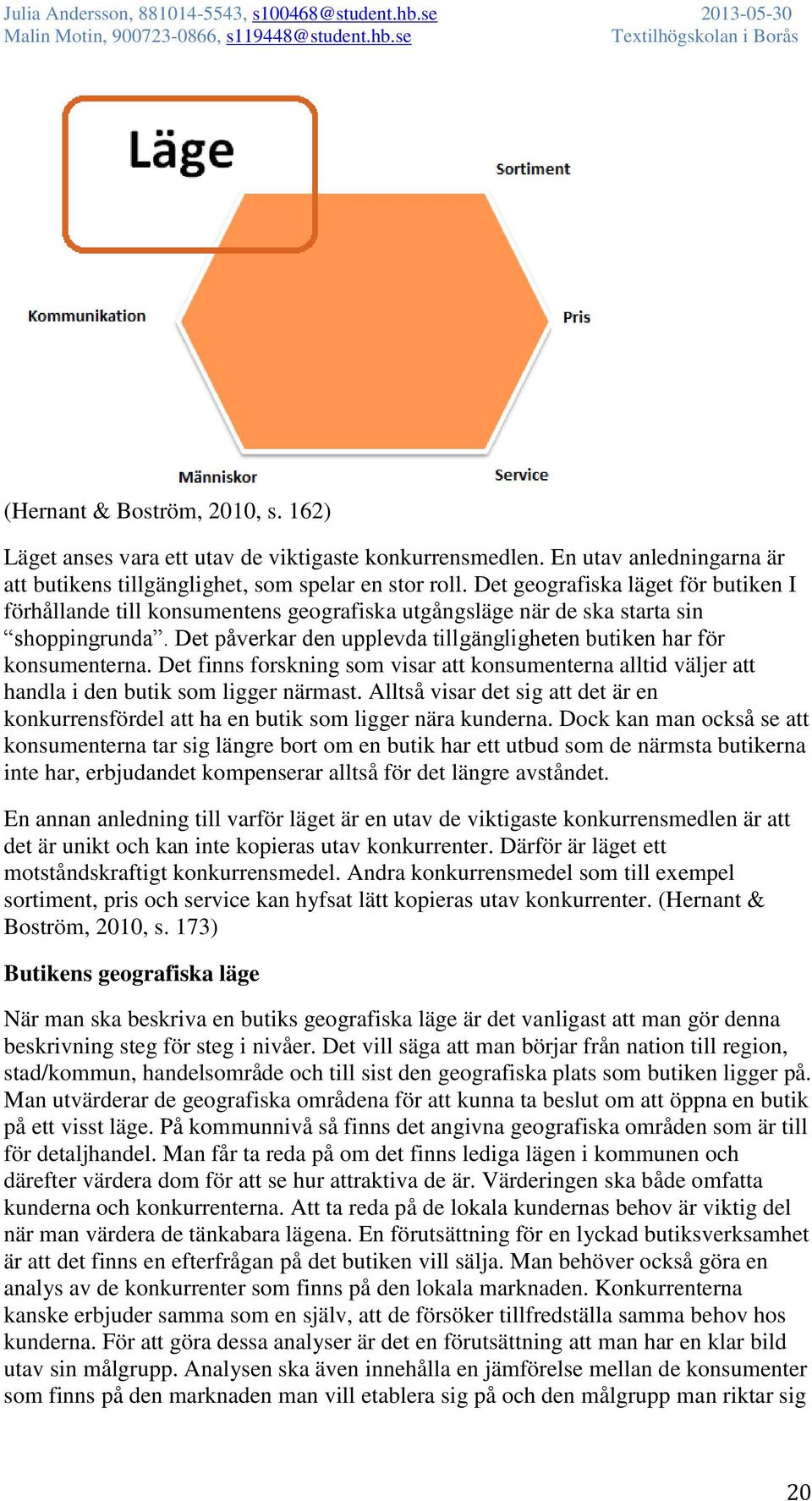 Det finns forskning som visar att konsumenterna alltid väljer att handla i den butik som ligger närmast. Alltså visar det sig att det är en konkurrensfördel att ha en butik som ligger nära kunderna.