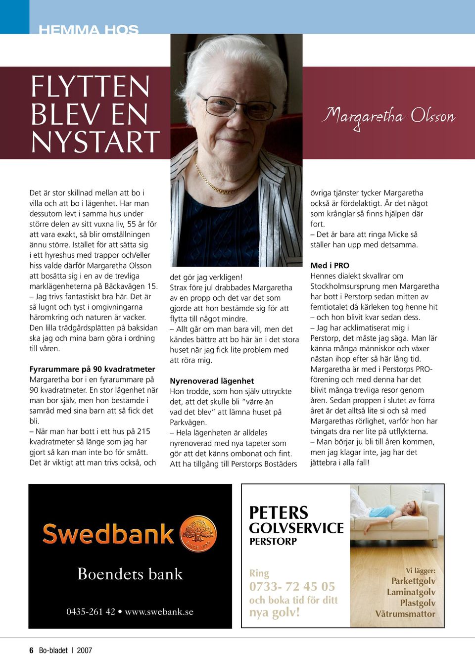 Istället för att sätta sig i ett hyreshus med trappor och/eller hiss valde därför Margaretha Olsson att bosätta sig i en av de trevliga marklägenheterna på Bäckavägen 15.