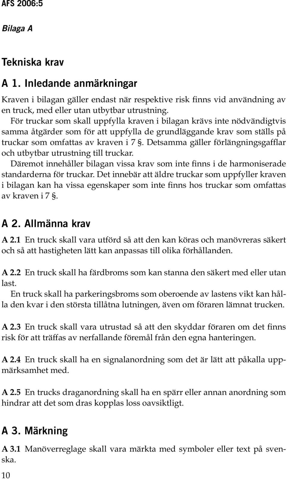 Detsamma gäller förlängningsgafflar och utbytbar utrustning till truckar. Däremot innehåller bilagan vissa krav som inte finns i de harmoniserade standarderna för truckar.