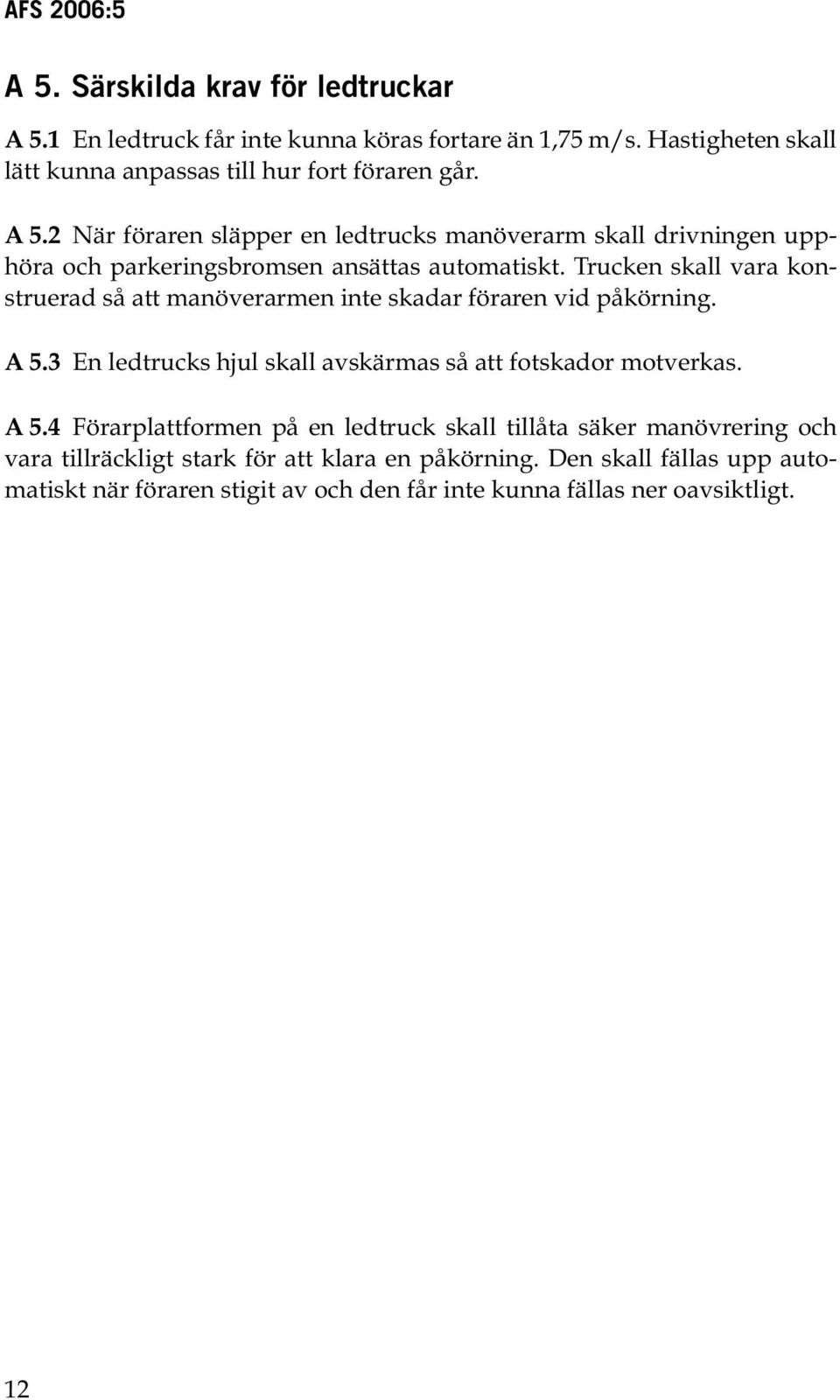 3 En ledtrucks hjul skall avskärmas så att fotskador motverkas. A 5.