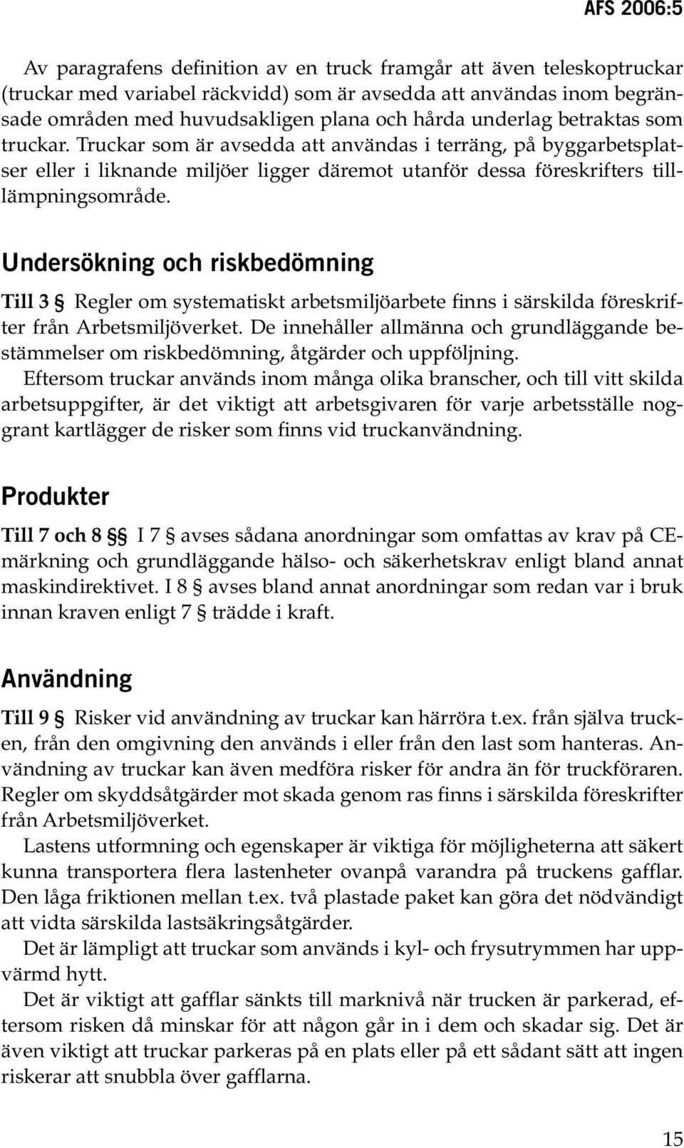 Undersökning och riskbedömning Till 3 Regler om systematiskt arbetsmiljöarbete finns i särskilda föreskrifter från Arbetsmiljöverket.