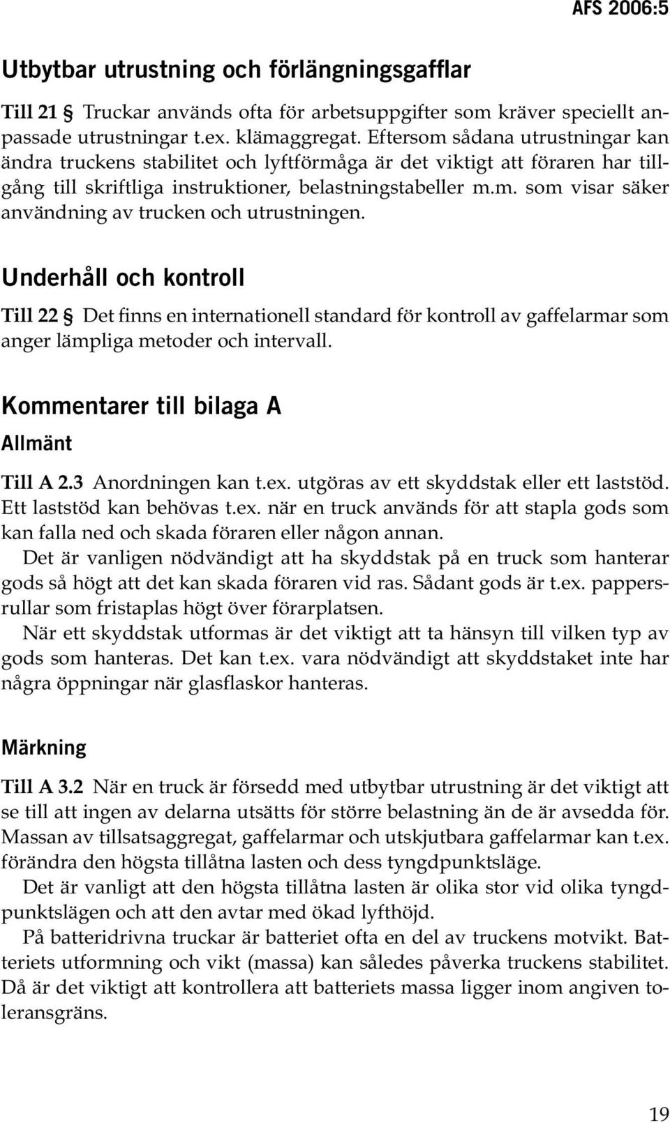 Underhåll och kontroll Till 22 Det finns en internationell standard för kontroll av gaffelarmar som anger lämpliga metoder och intervall. Kommentarer till bilaga A Allmänt Till A 2.