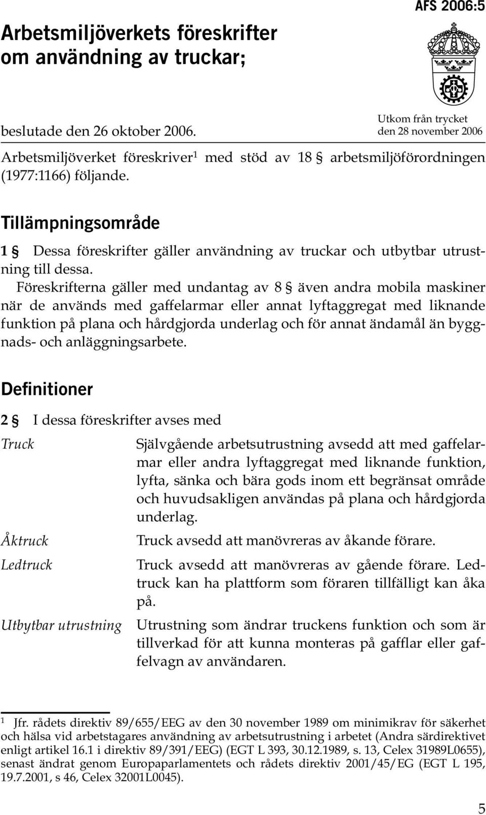 Tillämpningsområde 1 Dessa föreskrifter gäller användning av truckar och utbytbar utrustning till dessa.