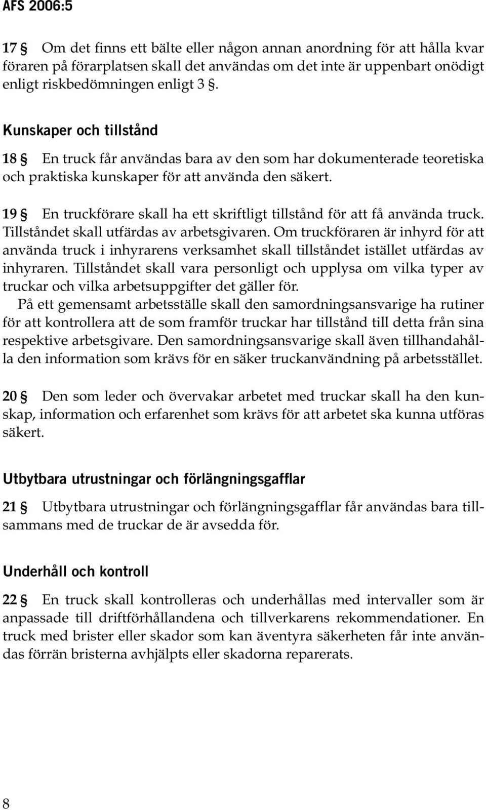 19 En truckförare skall ha ett skriftligt tillstånd för att få använda truck. Tillståndet skall utfärdas av arbetsgivaren.
