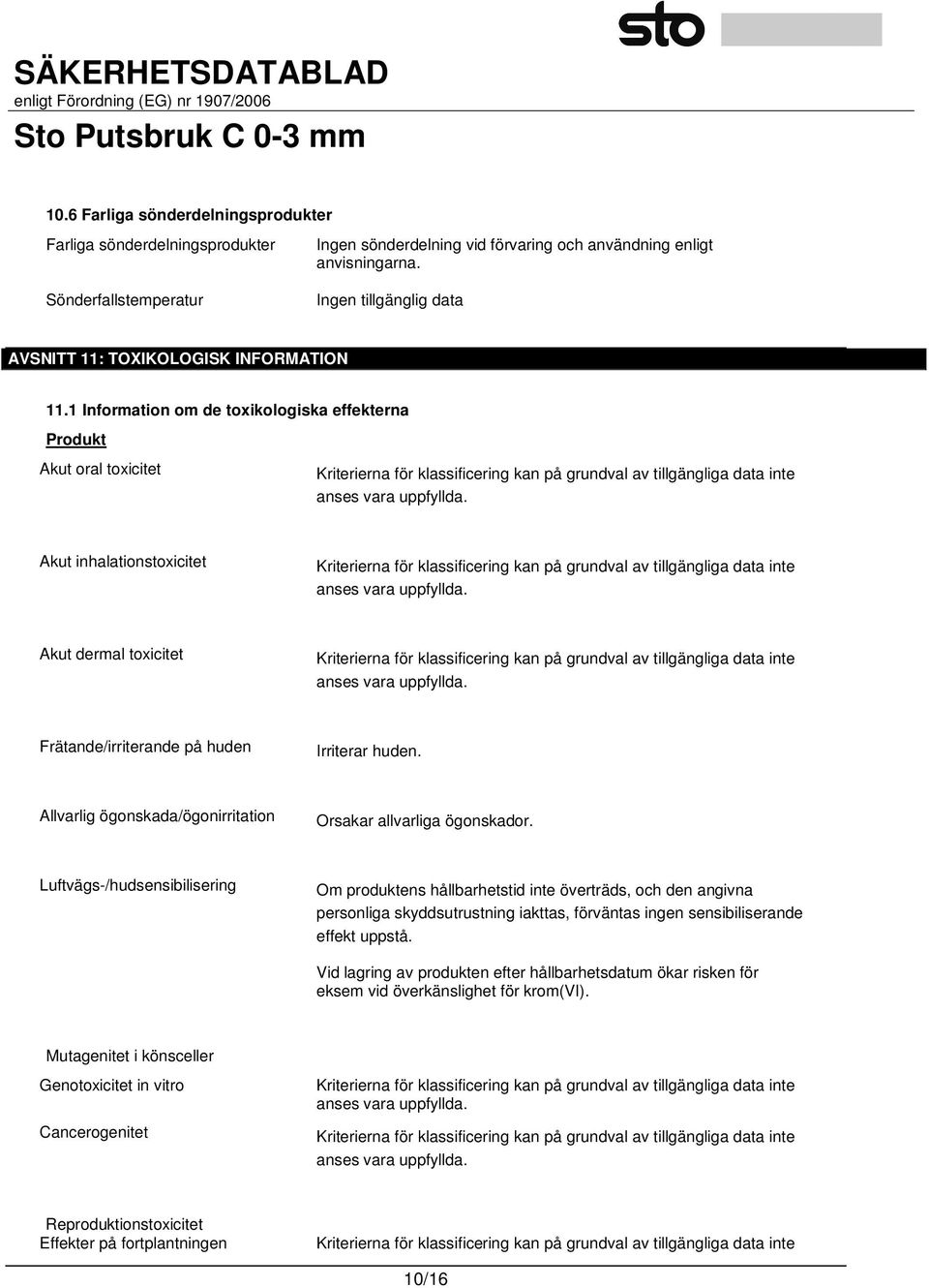 1 Information om de toxikologiska effekterna Produkt Akut oral toxicitet Akut inhalationstoxicitet Akut dermal toxicitet Frätande/irriterande på huden Irriterar huden.