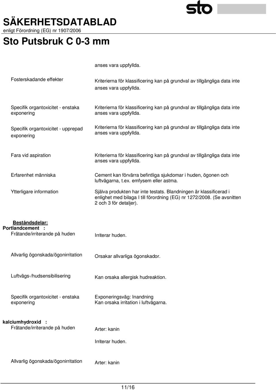 Blandningen är klassificerad i enlighet med bilaga I till förordning (EG) nr 1272/2008. (Se avsnitten 2 och 3 för detaljer).