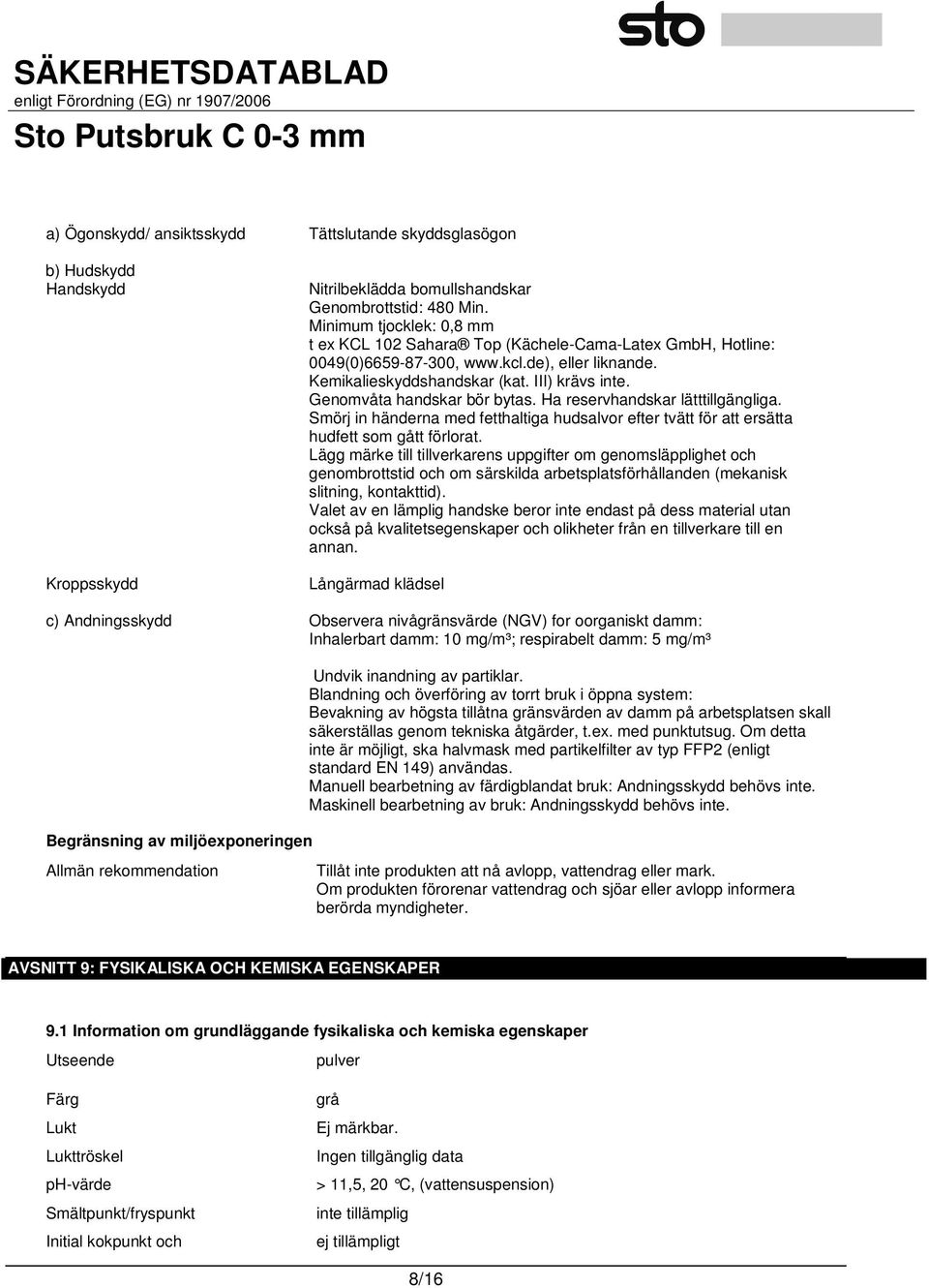 Genomvåta handskar bör bytas. Ha reservhandskar lätttillgängliga. Smörj in händerna med fetthaltiga hudsalvor efter tvätt för att ersätta hudfett som gått förlorat.
