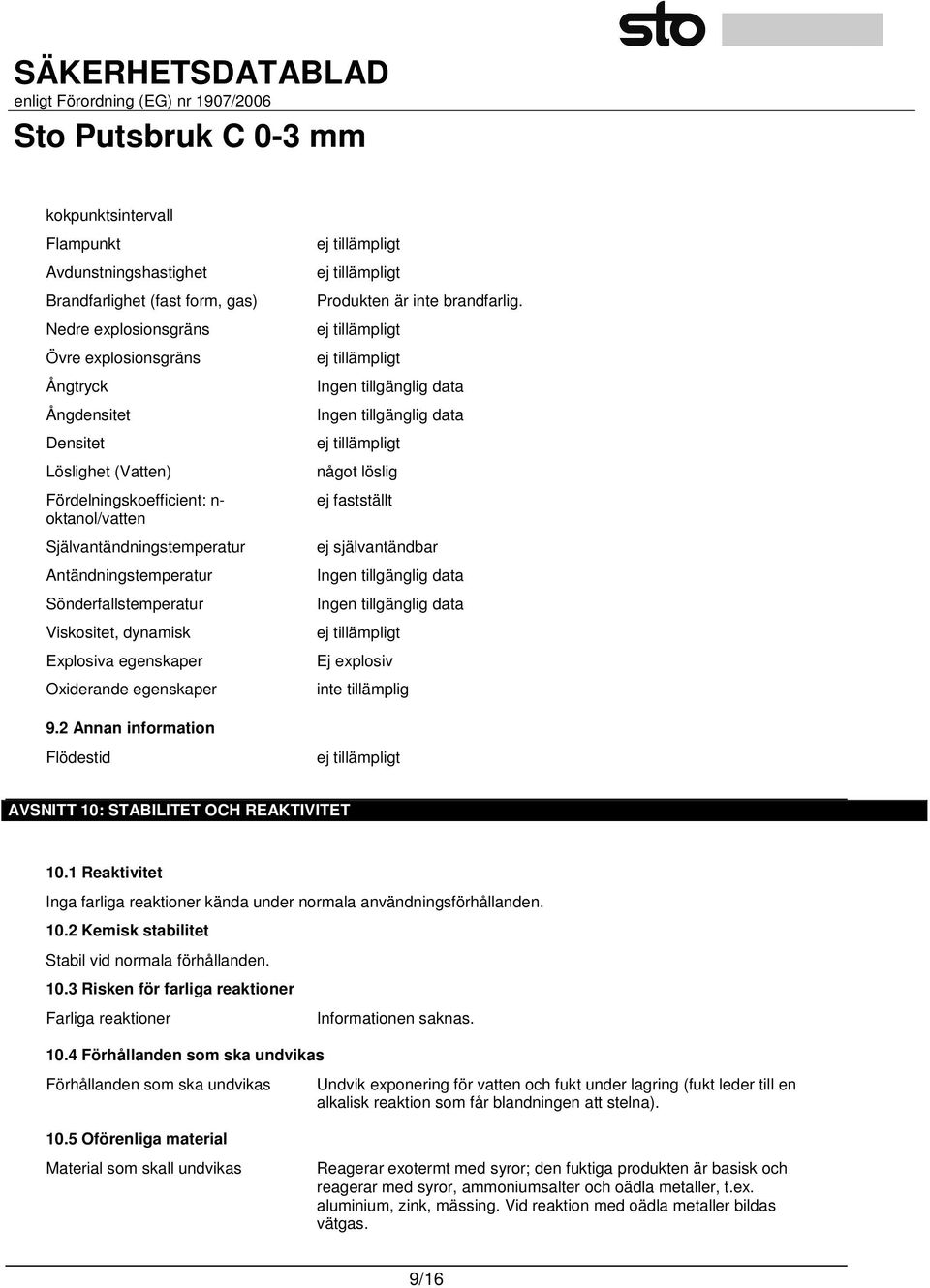 inte brandfarlig. ej tillämpligt ej tillämpligt ej tillämpligt något löslig ej fastställt ej självantändbar ej tillämpligt Ej explosiv inte tillämplig 9.