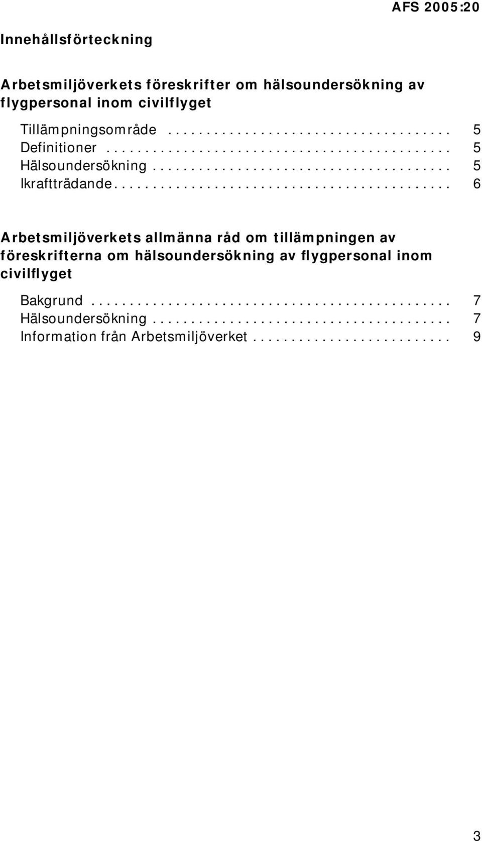 ........................................... 6 s allmänna råd om tillämpningen av föreskrifterna om hälsoundersökning av flygpersonal inom civilflyget Bakgrund.