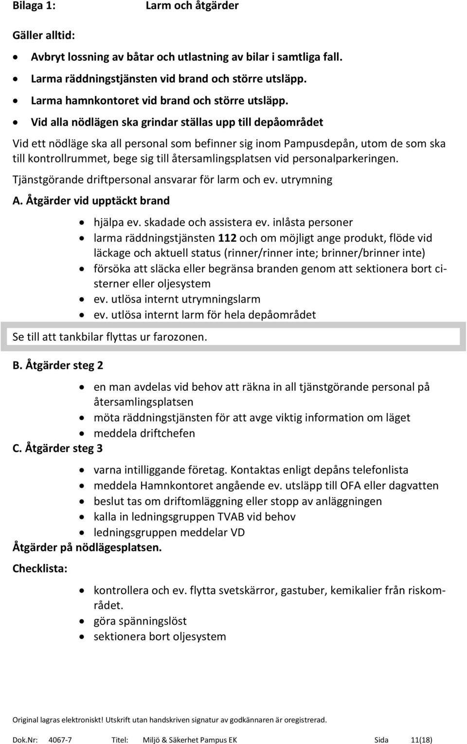 Vid alla nödlägen ska grindar ställas upp till depåområdet Vid ett nödläge ska all personal som befinner sig inom Pampusdepån, utom de som ska till kontrollrummet, bege sig till återsamlingsplatsen