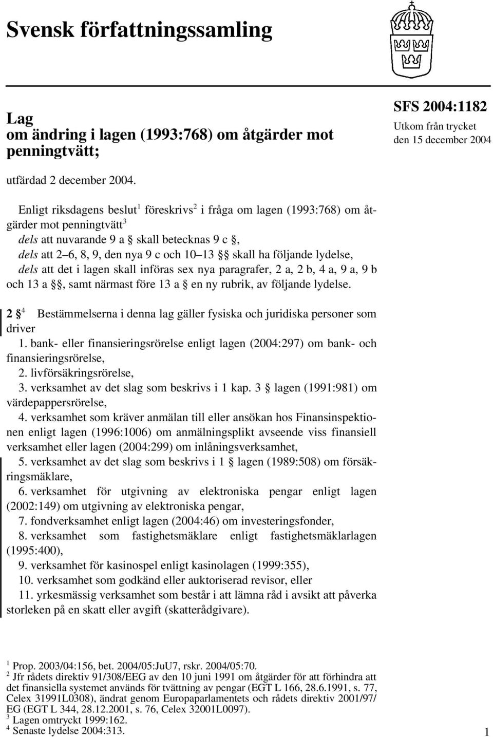 följande lydelse, dels att det i lagen skall införas sex nya paragrafer, 2 a, 2 b, 4 a, 9 a, 9 b och 13 a, samt närmast före 13 a en ny rubrik, av följande lydelse.