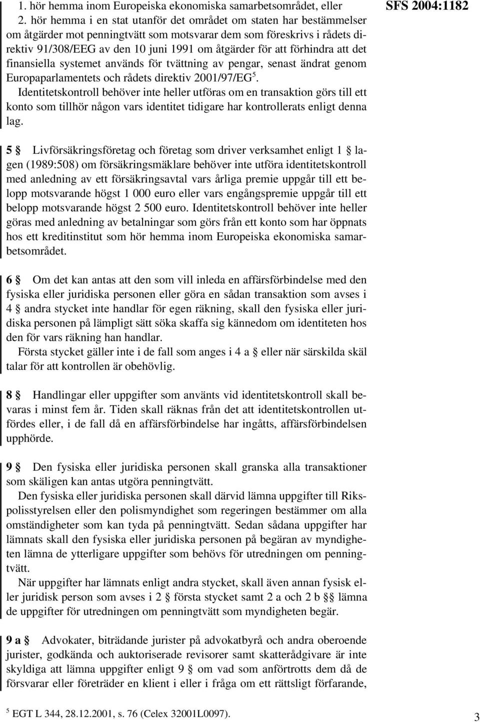 förhindra att det finansiella systemet används för tvättning av pengar, senast ändrat genom Europaparlamentets och rådets direktiv 2001/97/EG 5.