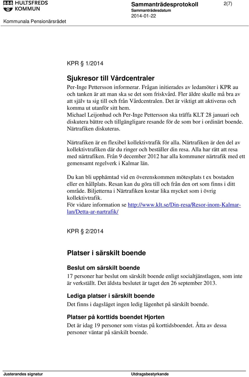 Michael Leijonhud och Per-Inge Pettersson ska träffa KLT 28 januari och diskutera bättre och tillgängligare resande för de som bor i ordinärt boende. Närtrafiken diskuteras.