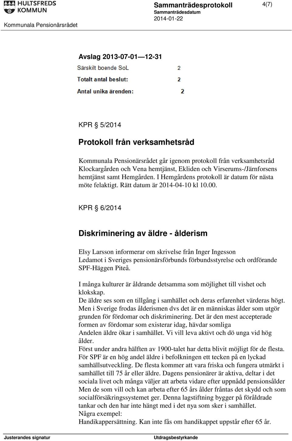 KPR 6/2014 Diskriminering av äldre - ålderism Elsy Larsson informerar om skrivelse från Inger Ingesson Ledamot i Sveriges pensionärsförbunds förbundsstyrelse och ordförande SPF-Häggen Piteå.