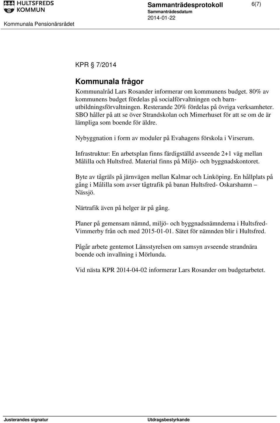 SBO håller på att se över Strandskolan och Mimerhuset för att se om de är lämpliga som boende för äldre. Nybyggnation i form av moduler på Evahagens förskola i Virserum.