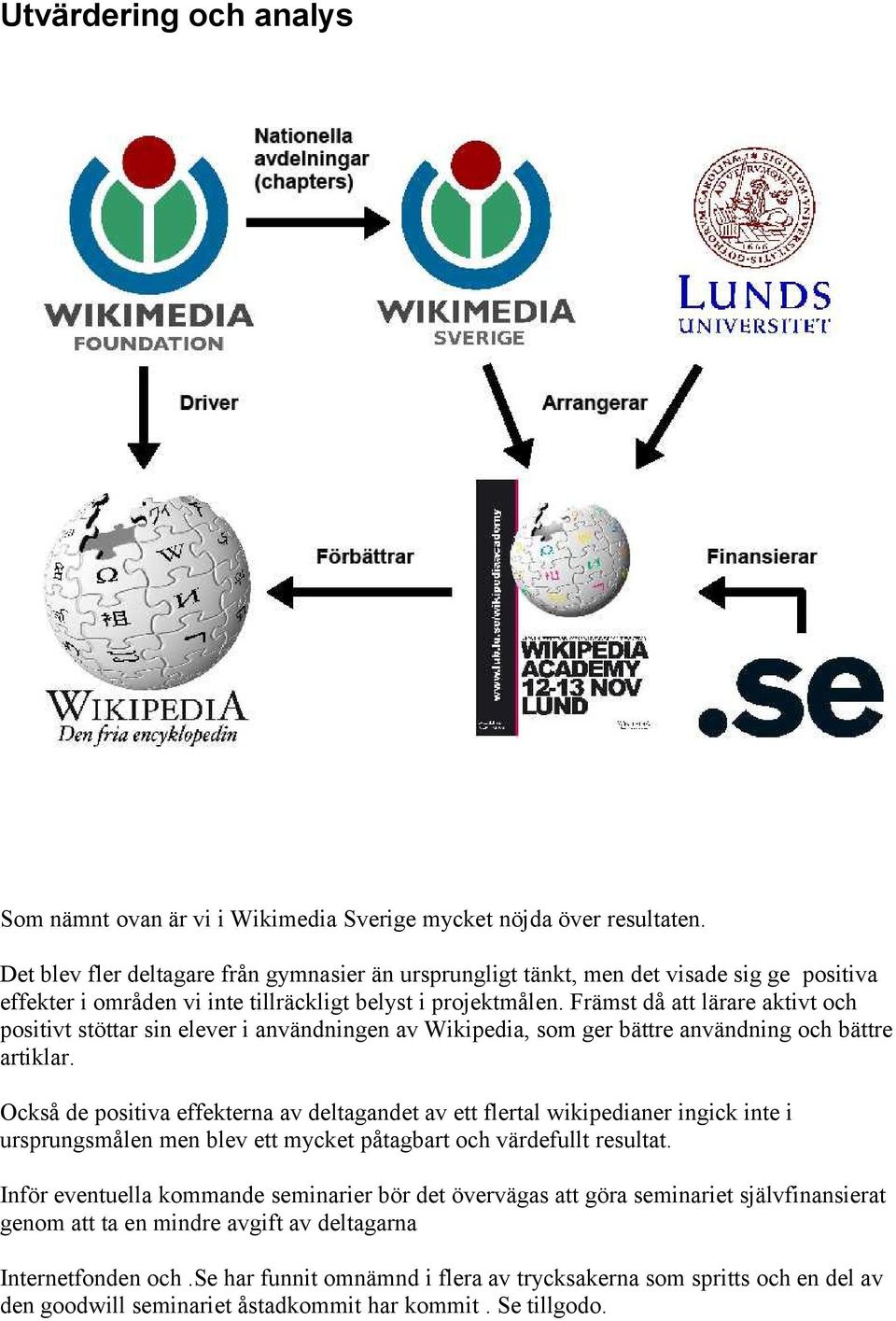 Främst då att lärare aktivt och positivt stöttar sin elever i användningen av Wikipedia, som ger bättre användning och bättre artiklar.