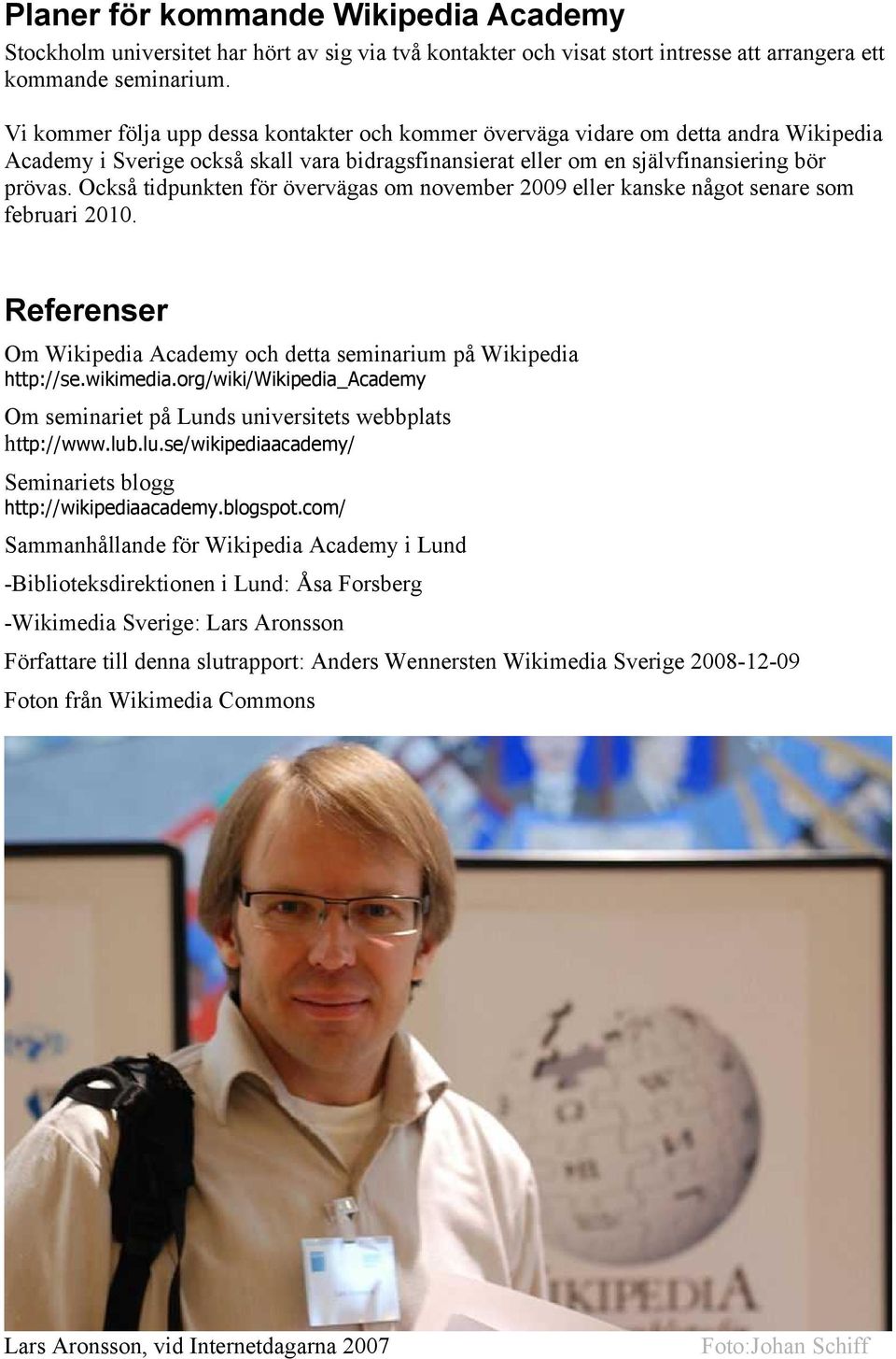 Också tidpunkten för övervägas om november 2009 eller kanske något senare som februari 2010. Referenser Om Wikipedia Academy och detta seminarium på Wikipedia http://se.wikimedia.