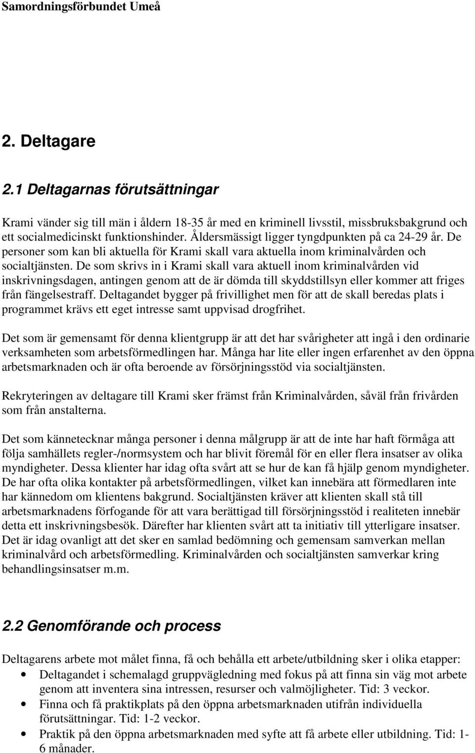 De som skrivs in i Krami skall vara aktuell inom kriminalvården vid inskrivningsdagen, antingen genom att de är dömda till skyddstillsyn eller kommer att friges från fängelsestraff.