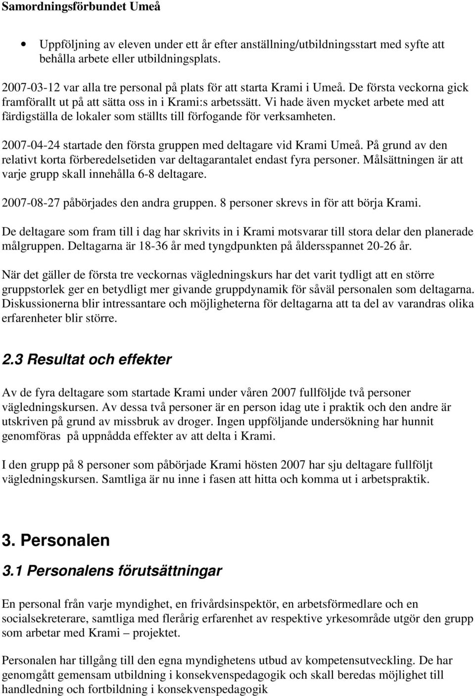 2007-04-24 startade den första gruppen med deltagare vid Krami Umeå. På grund av den relativt korta förberedelsetiden var deltagarantalet endast fyra personer.