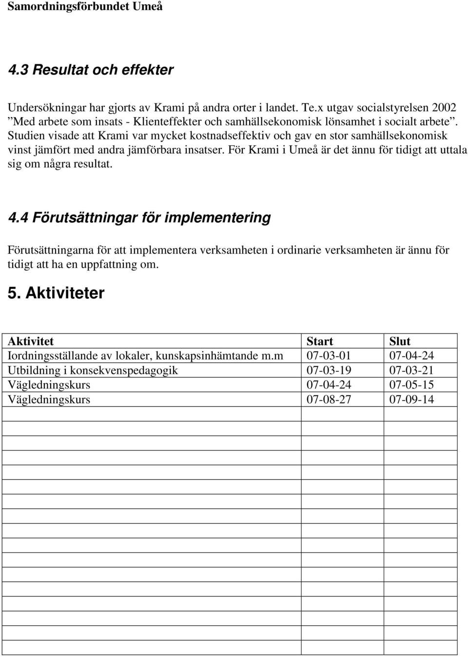 Studien visade att Krami var mycket kostnadseffektiv och gav en stor samhällsekonomisk vinst jämfört med andra jämförbara insatser.