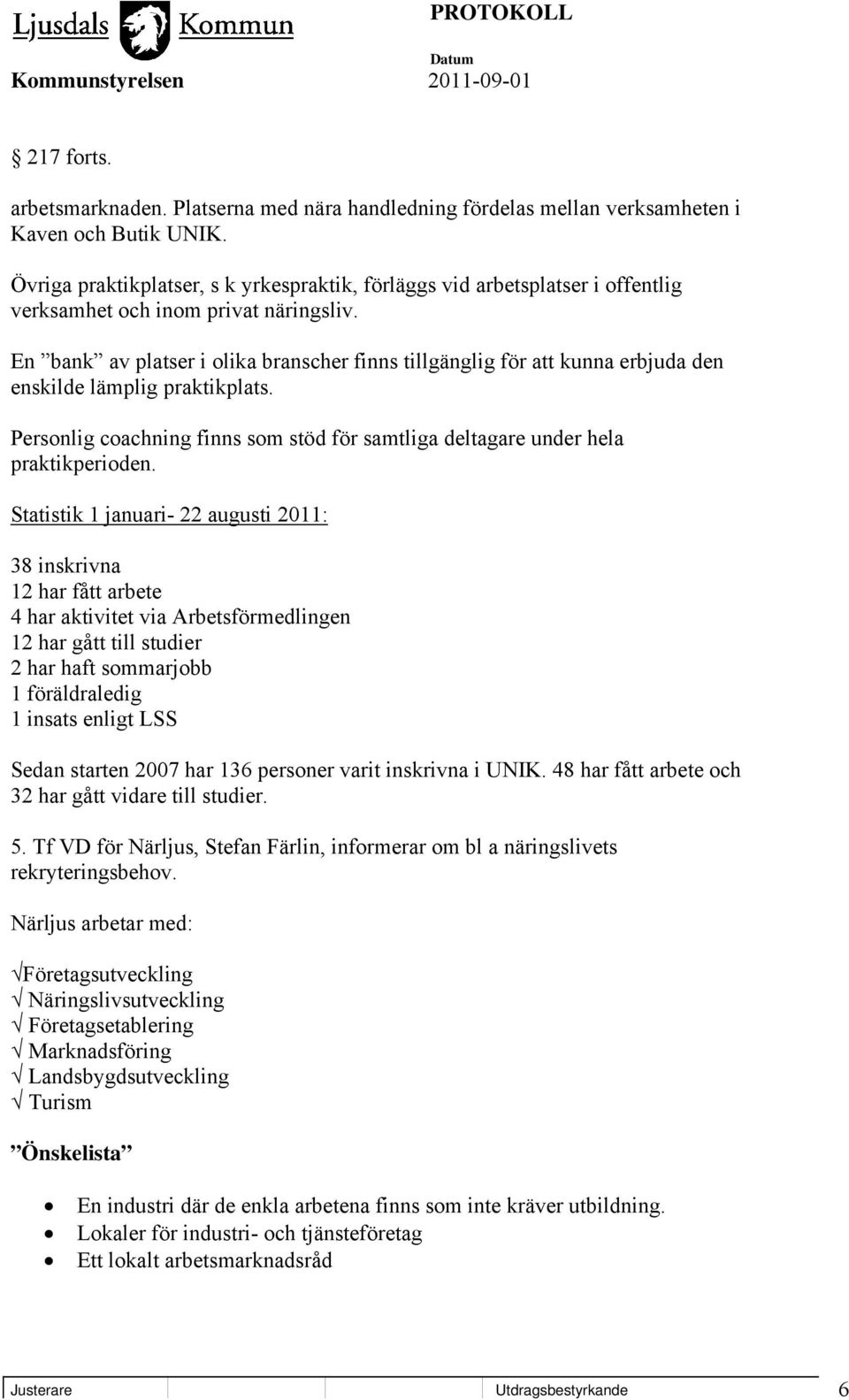 En bank av platser i olika branscher finns tillgänglig för att kunna erbjuda den enskilde lämplig praktikplats. Personlig coachning finns som stöd för samtliga deltagare under hela praktikperioden.