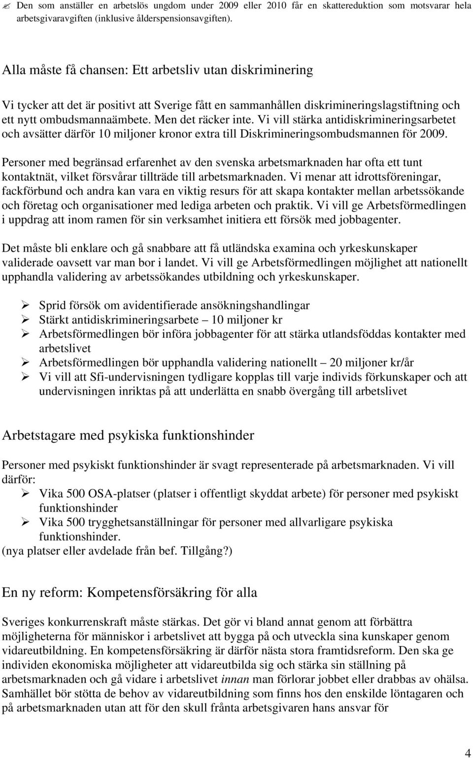 Vi vill stärka antidiskrimineringsarbetet och avsätter därför 10 miljoner kronor extra till Diskrimineringsombudsmannen för 2009.